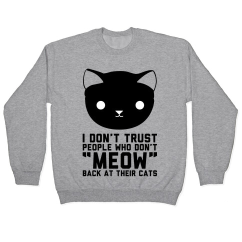 I Don't Trust People Who Don't "Meow" Back At Their Cats Pullover