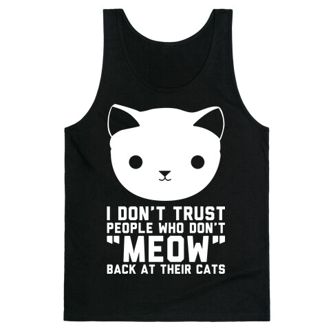 I Don't Trust People Who Don't "Meow" Back At Their Cats Tank Top