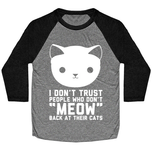 I Don't Trust People Who Don't "Meow" Back At Their Cats Baseball Tee