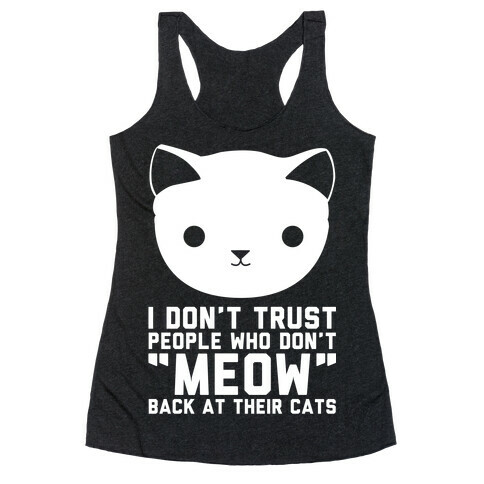 I Don't Trust People Who Don't "Meow" Back At Their Cats Racerback Tank Top