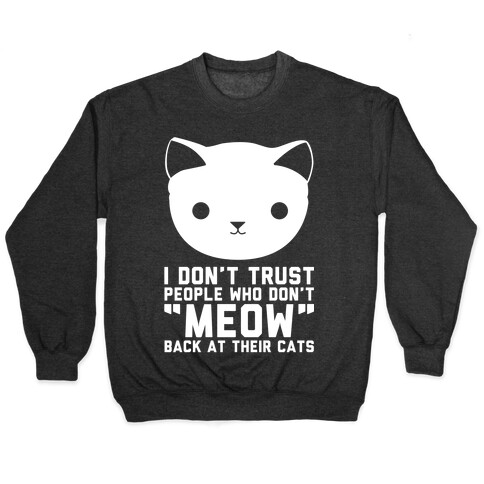 I Don't Trust People Who Don't "Meow" Back At Their Cats Pullover