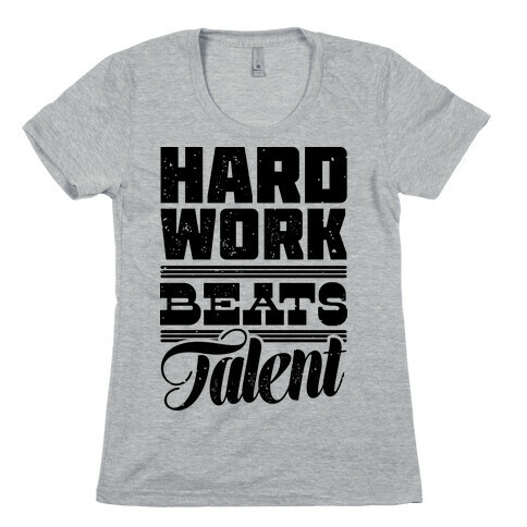 Hard Work Beats Talent Womens T-Shirt