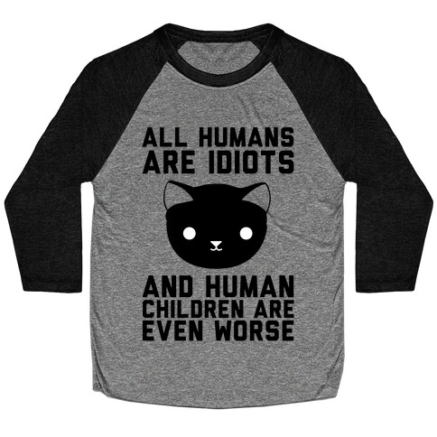 All Humans Are Idiots and Human Children Are Even Worse Baseball Tee