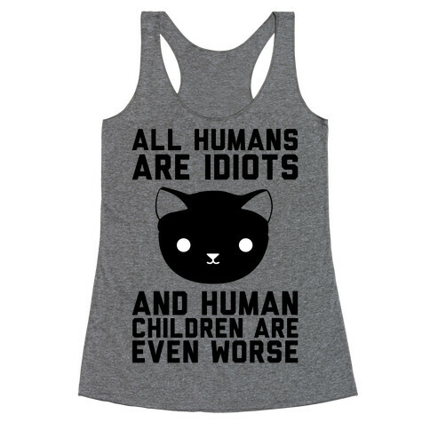 All Humans Are Idiots and Human Children Are Even Worse Racerback Tank Top