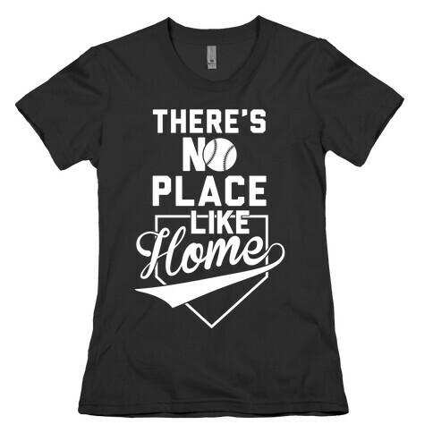 There's No Place Like Home Womens T-Shirt