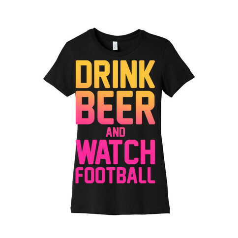 Drink Beer and Watch Football Womens T-Shirt