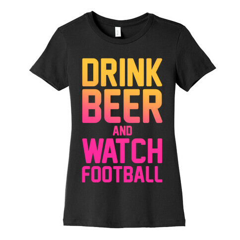 Drink Beer and Watch Football Womens T-Shirt