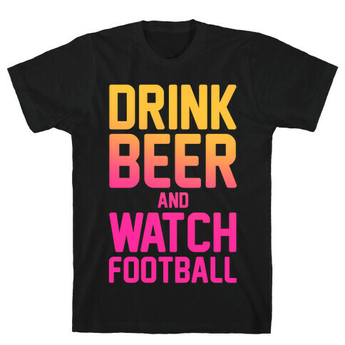 Drink Beer and Watch Football T-Shirt