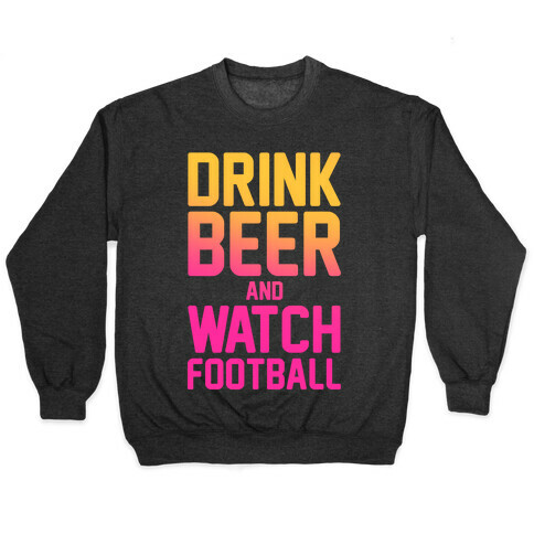Drink Beer and Watch Football Pullover