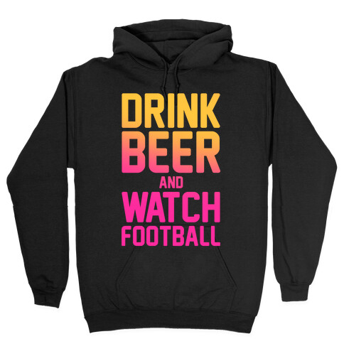 Drink Beer and Watch Football Hooded Sweatshirt