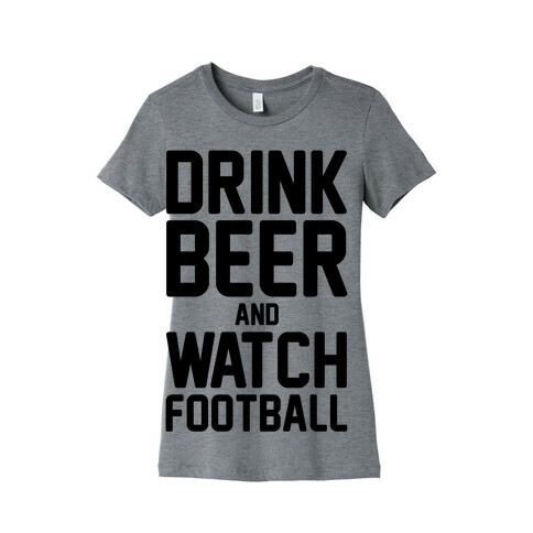 Drink Beer and Watch Football Womens T-Shirt