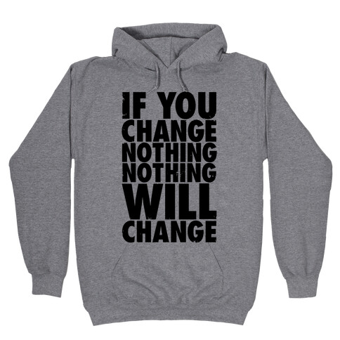 If You Change Nothing, Nothing Will Change Hooded Sweatshirt