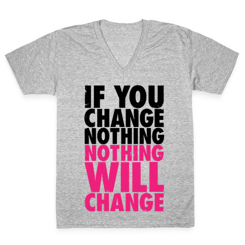 If You Change Nothing, Nothing Will Change V-Neck Tee Shirt
