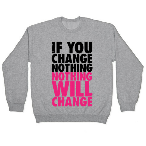 If You Change Nothing, Nothing Will Change Pullover