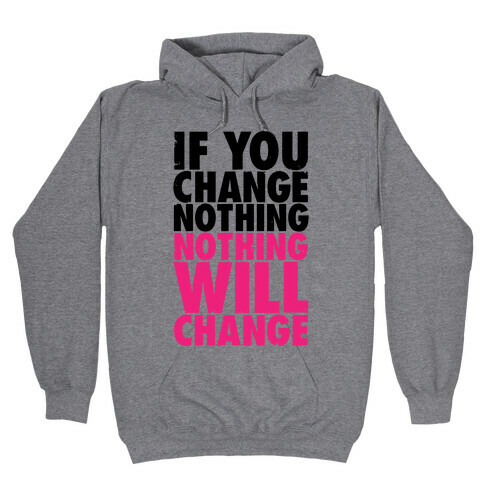 If You Change Nothing, Nothing Will Change Hooded Sweatshirt