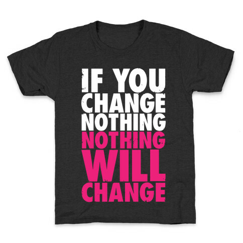 If You Change Nothing, Nothing Will Change Kids T-Shirt