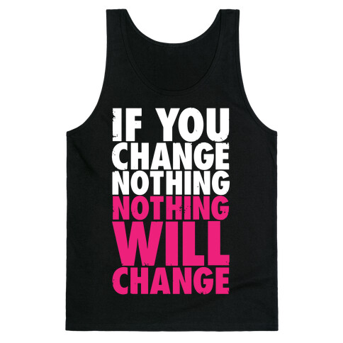 If You Change Nothing, Nothing Will Change Tank Top