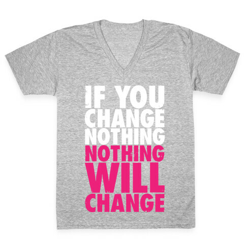 If You Change Nothing, Nothing Will Change V-Neck Tee Shirt