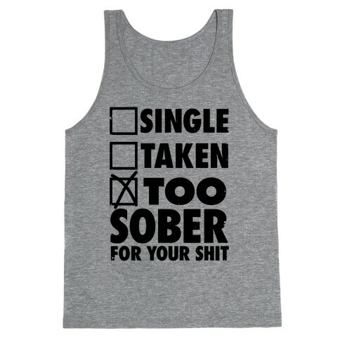 Single, Taken, Too Sober For Your Shit Tank Top