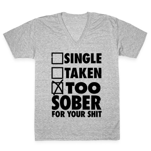 Single, Taken, Too Sober For Your Shit V-Neck Tee Shirt