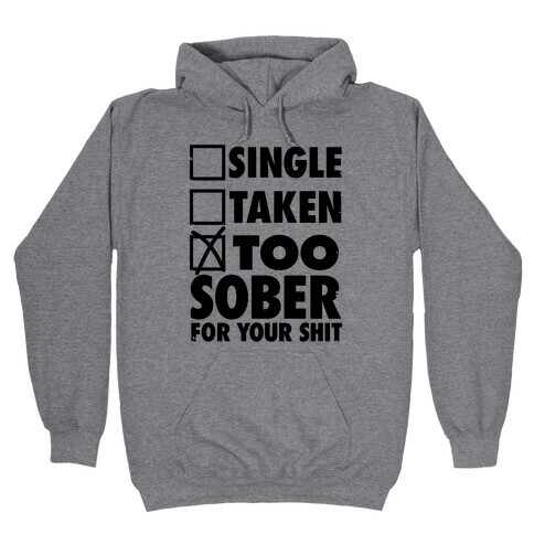 Single, Taken, Too Sober For Your Shit Hooded Sweatshirt
