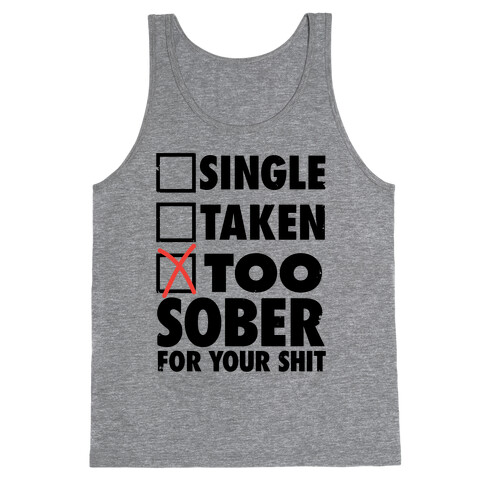 Single, Taken, Too Sober For Your Shit Tank Top