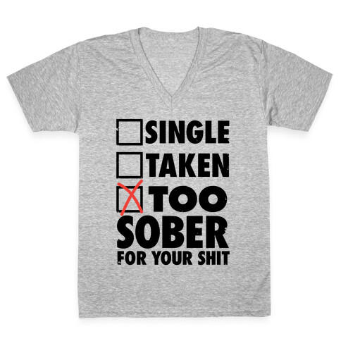 Single, Taken, Too Sober For Your Shit V-Neck Tee Shirt