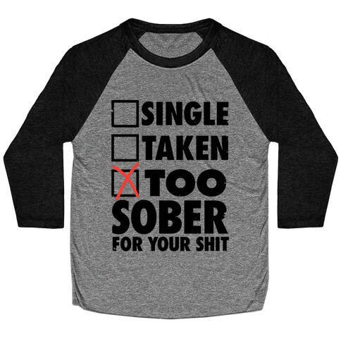 Single, Taken, Too Sober For Your Shit Baseball Tee