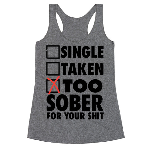 Single, Taken, Too Sober For Your Shit Racerback Tank Top