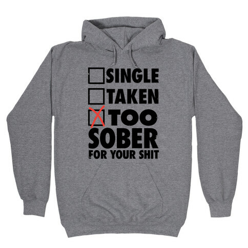 Single, Taken, Too Sober For Your Shit Hooded Sweatshirt