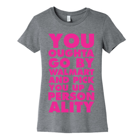 You Oughta Go By Walmart and Pick You Up a Personality Womens T-Shirt
