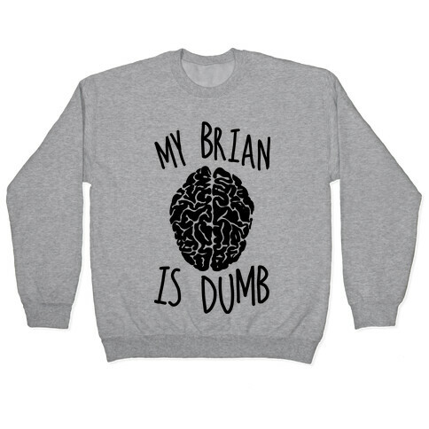 My Brian Is Dumb Pullover
