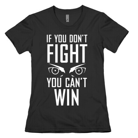 If You Don't Fight Womens T-Shirt