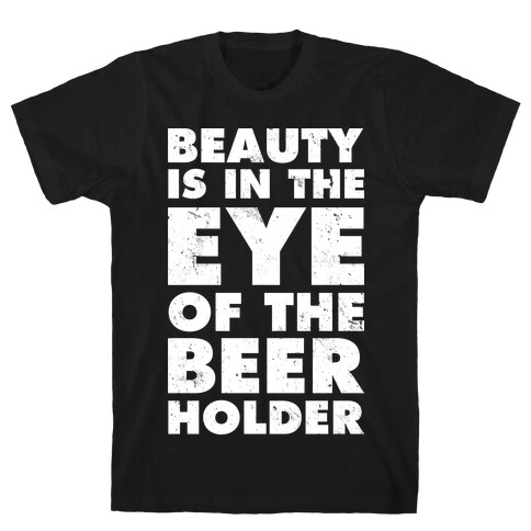 Beauty is in the Eye of the Beer Holder T-Shirt