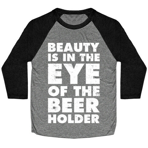 Beauty is in the Eye of the Beer Holder Baseball Tee