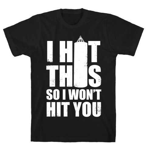 I Hit This Bag So I Won't Hit You (Boxing) T-Shirt