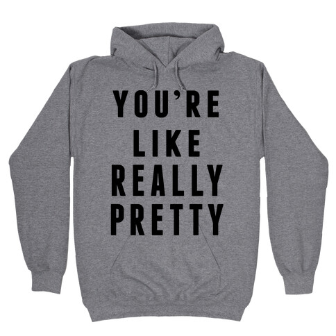 You're Like Really Pretty Hooded Sweatshirt