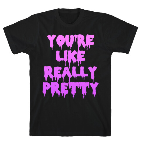 You're Like Really Pretty T-Shirt