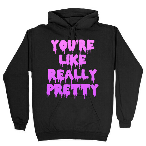 You're Like Really Pretty Hooded Sweatshirt