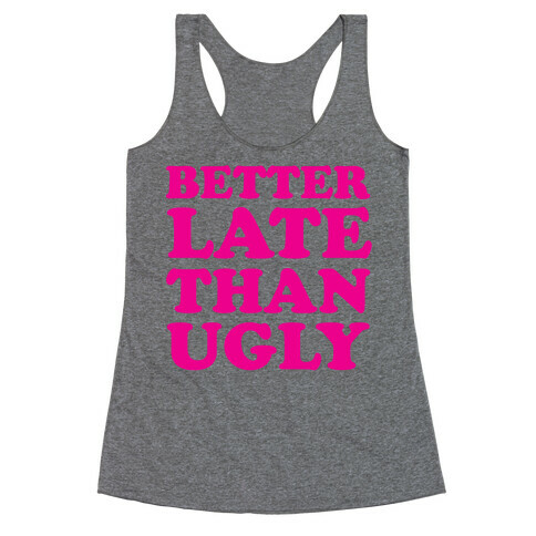 Better Late than Ugly Racerback Tank Top