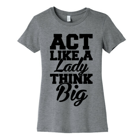 Act Like A Lady Think Big Womens T-Shirt