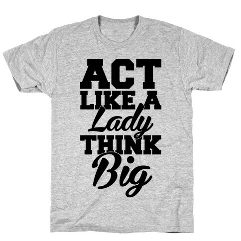Act Like A Lady Think Big T-Shirt