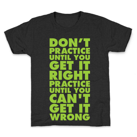 Don't Practice Until You Get It Right Practice Until You Can't Get It Wrong Kids T-Shirt