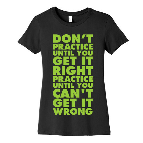Don't Practice Until You Get It Right Practice Until You Can't Get It Wrong Womens T-Shirt