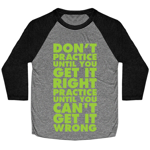 Don't Practice Until You Get It Right Practice Until You Can't Get It Wrong Baseball Tee