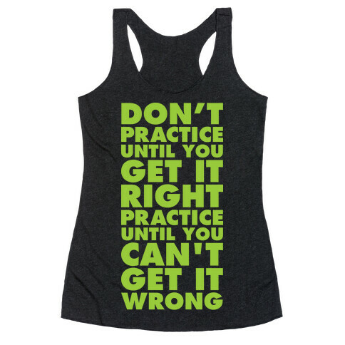 Don't Practice Until You Get It Right Practice Until You Can't Get It Wrong Racerback Tank Top