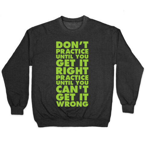 Don't Practice Until You Get It Right Practice Until You Can't Get It Wrong Pullover