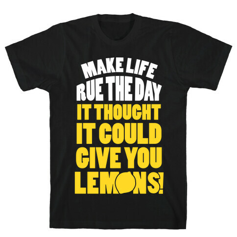 Make Life Rue The Day It Thought It Could Give You Lemons T-Shirt