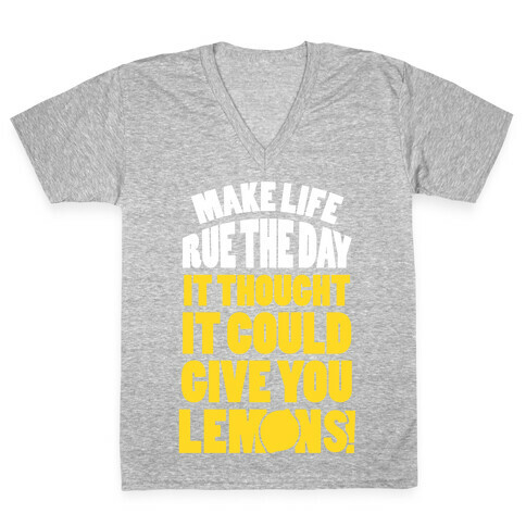 Make Life Rue The Day It Thought It Could Give You Lemons V-Neck Tee Shirt