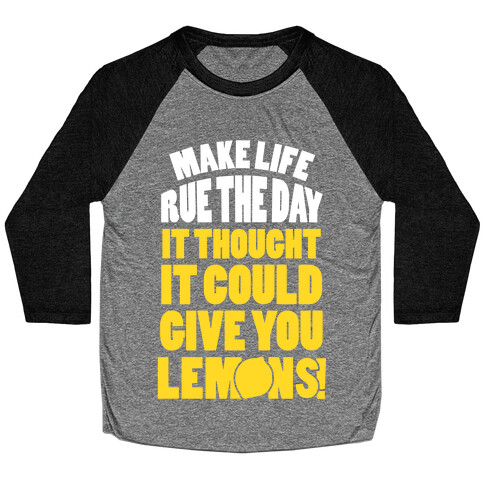 Make Life Rue The Day It Thought It Could Give You Lemons Baseball Tee